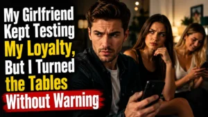 My Girlfriend Kept Testing My Loyalty, But I Turned the Tables Without Warning